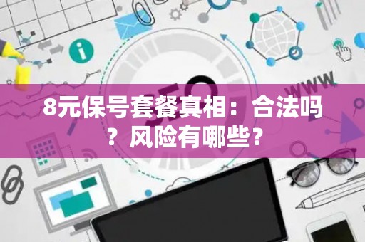 8元保号套餐真相：合法吗？风险有哪些？